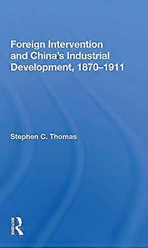 Foreign Intervention And Chinas Industrial Development 1870 1911