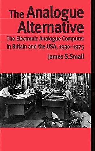 The Analogue Alternative: The Electronic Analogue Computer in Britain and the USA 1930 1975