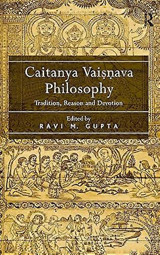 Caitanya Vaisnava Philosophy: Tradition Reason and Devotion