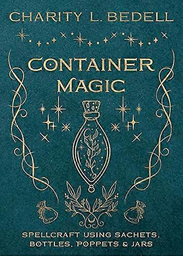 Container Magic: Spellcraft Using Sachets, Bottles, Poppets & Jars