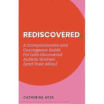 Rediscovered : Un guide compatissant et courageux pour les femmes autistes découvertes tardivement (et leurs alliés)