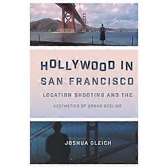 Hollywood in San Francisco Location Shooting and the Aesthetics of Urban Decline
