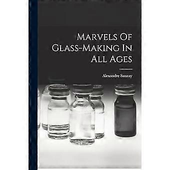 Marvels of glass-making in all ages