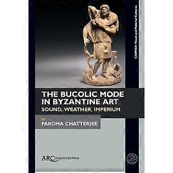 The Bucolic Mode in Byzantine Art Sound Weather Imperium