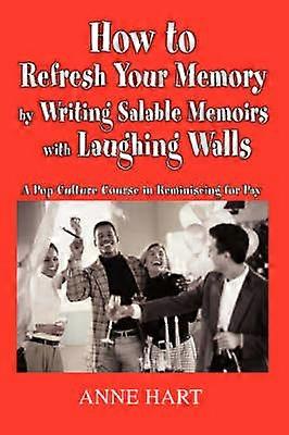 How to Refresh Your Memory by Writing Salable Memoirs with Laughing Walls A PopCulture Course in Reminiscing for Pay