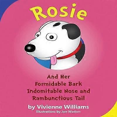 Rosie and Her Formidable Bark Indomitable Nose and Rambunctious Tail!