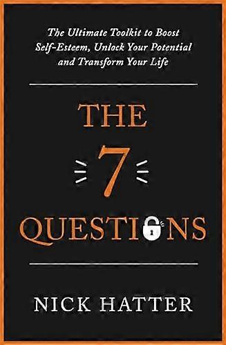 The 7 Questions: The Ultimate Toolkit to Boost Self Esteem Unlock Your Potential and Transform Your Life