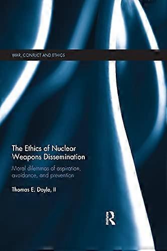 The Ethics of Nuclear Weapons Dissemination: Moral Dilemmas of Aspiration Avoidance and Prevention