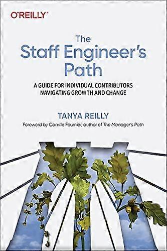 The Staff Engineers Path: A Guide For Individual Contributors Navigating Growth and Change