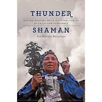 Thunder Shaman Making History with Mapuche Spirits in Chile and Patagonia