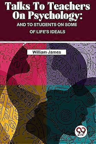 Talks To Teachers On Psychology And To Students On Some Of Lifes Ideals Paperback Book