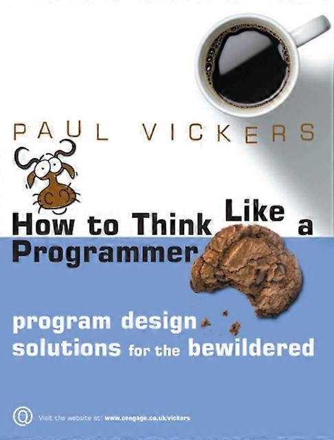How To Think Like A Programmer Program Design Solutions For The Bewildered - Paul Vickers