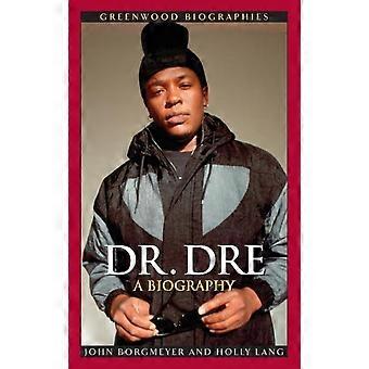 Dr. Dre A Biography - John Borgmeyer