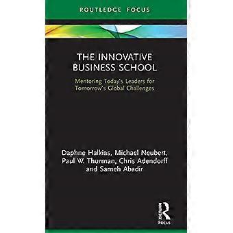 La Escuela de Negocios Innovadora: Mentoría de los Líderes de Hoy para los Desafíos Globales del Mañana (Routledge Focus on Business and Management)