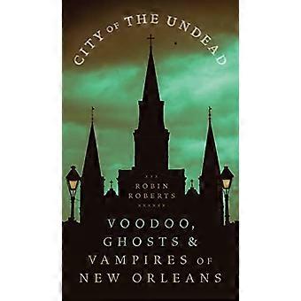 Città dei Non Morti : Voodoo, Fantasmi e Vampiri di New Orleans