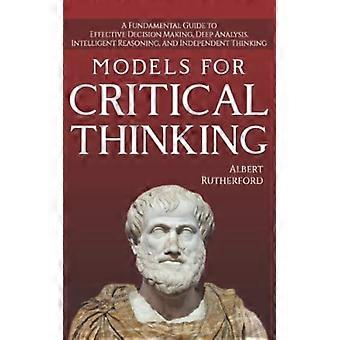 Modèles de pensée critique : Guide fondamental pour une prise de décision efficace, une analyse approfondie, un raisonnement intelligent et une pensée indépendante (Le Cr