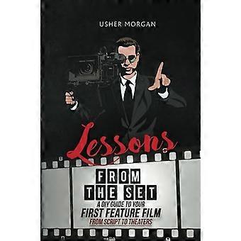 Lessons from the Set: A DIY Guide to Your First Feature Film, From Script to Theaters