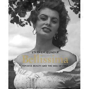 Bellissima Feminine Beauty And The Idea Of Italy - Stephen Gundle
