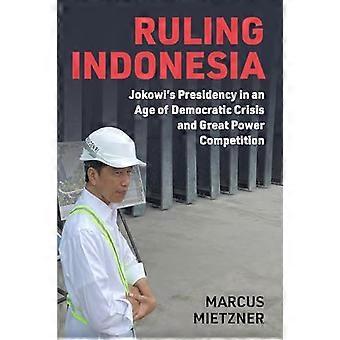 Ruling Indonesia Jokowis Presidency in an Age of Democratic Crisis and Great Power Competition