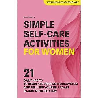 Activités simples de bien-être pour les femmes : 21 habitudes quotidiennes pour réguler votre système nerveux et vous sentir à nouveau vous-même en quelques minutes par jour.