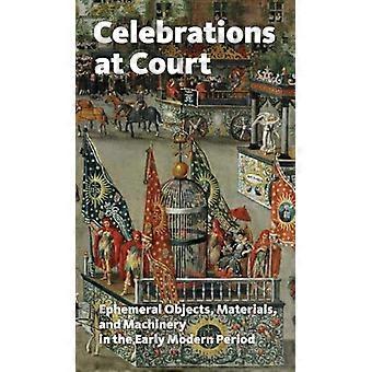 Celebrations at Court Ephemeral Objects Materials and Machinery in the Early Modern Period