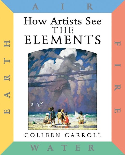 How Artists See The Elements Earth Air Fire And Water by Colleen Carroll Paperback Book
