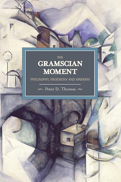 Gramscian Moment The Philosophy Hegemony And Marxism by Peter D Thomas Paperback Book
