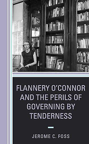 Flannery Oconnor ja hellyyden hallitsemisen vaarat Jerome C. Foss Pehmeäkantinen kirja