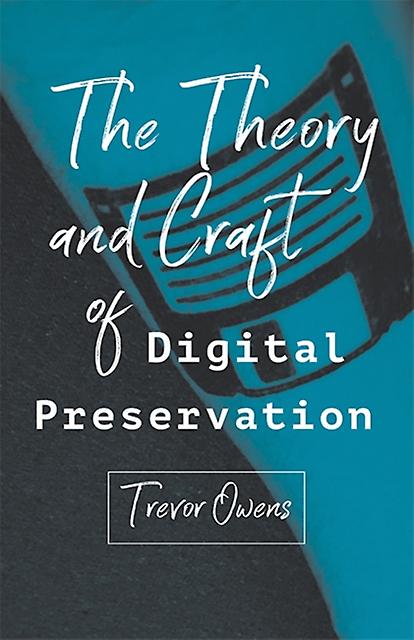 The Theory And Craft Of Digital Preservation by Trevor Owens Paperback Book