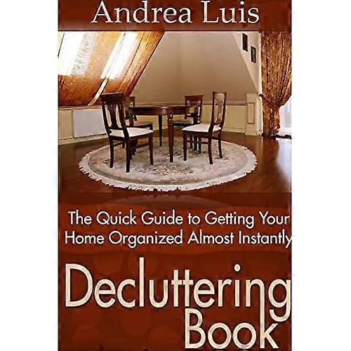 Decluttering Book: The Quick Guide to Getting Your Home Organized Almost Instantly