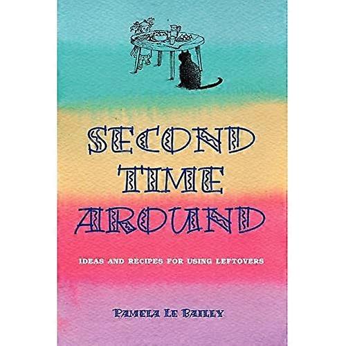 Second Time Around: Ideas and Recipes for Leftovers