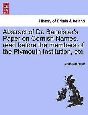 Abstract of Dr Bannister's Paper on Cornish Names read before the members of the Plymouth Institution etc