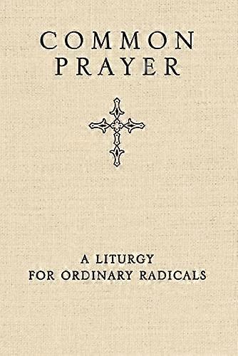 Common Prayer: A Liturgy for Ordinary Radicals