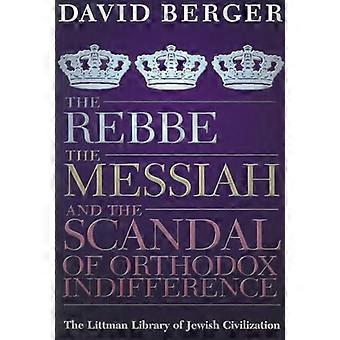 The Rebbe the Messiah and the Scandal of Orthodox Indifference With a New Introduction