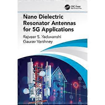 Nano Dielectric Resonator Antennas For 5g Applications - Rajveer S. Yaduvanshi