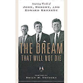 The Dream That Will Not Die: Inspiring Words of John, Robert, and Edward Kennedy