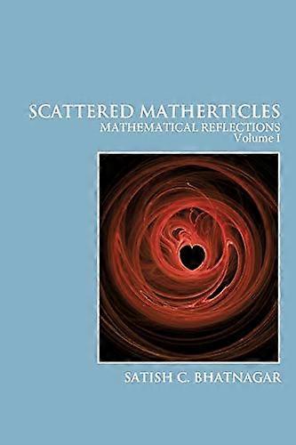 Scattered Matherticles: Mathematical Reflections Volume I