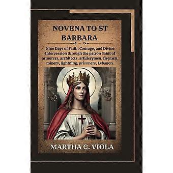 Novena Pyhälle Barbaran yhdeksän päivän uskon, rohkeuden ja jumalallisen esirukouksen kunniaksi aseseppien, arkkitehtien, tykistön, palomiesten ja miekkailijoiden suojeluspyhimyksen kautta