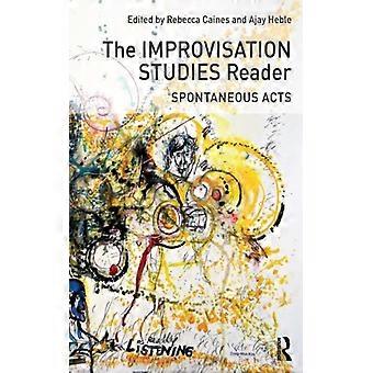The Improvisation Studies Reader Spontaneous Acts