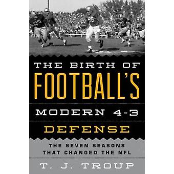 O Nascimento da Defesa 4-3 Moderna no Futebol Americano: As Sete Temporadas que Mudaram a NFL - T. J. Troup