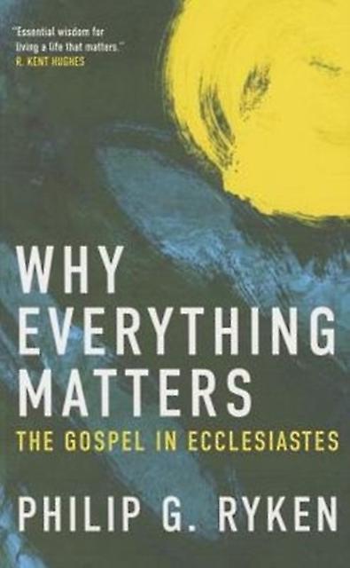 Why Everything Matters by Philip G. Ryken Paperback Book