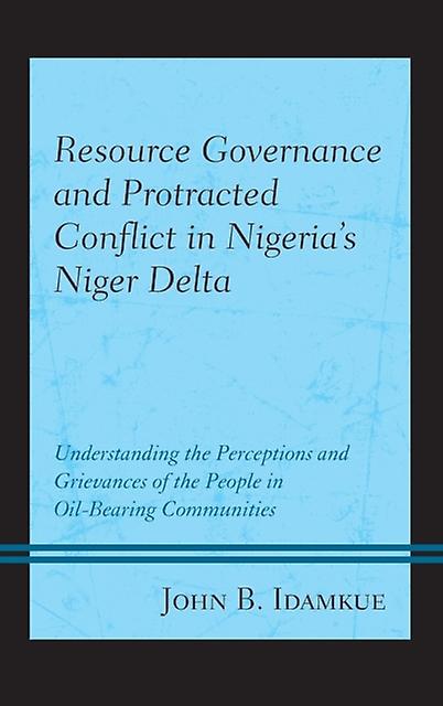 Resource Governance And Protracted Conflict In Nigerias Niger Delta by John B. Idamkue Paperback Book