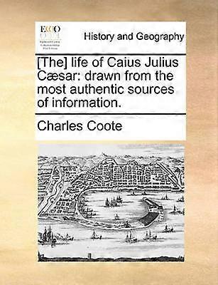 The life of Caius Julius Csar drawn from the most authentic sources of information