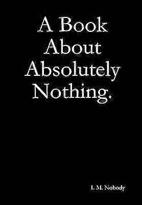 A Book About Absolutely Nothing.