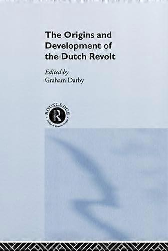 The Origins and Development of the Dutch Revolt
