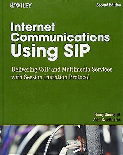Internet Communications Using SIP: Delivering VoIP and Multimedia Services with Session Initiation Protocol