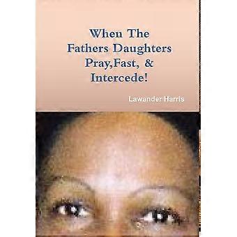 When The Fathers Daughters Pray Fast And Intercede - Lawander Harris - Hardcover - en Book