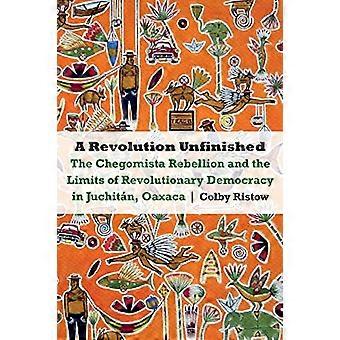 A Revolution Unfinished The Chegomista Rebellion and the Limits of RevolutionaryDemocracy in Juchitan Oaxaca