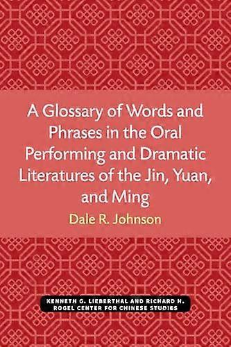 A Glossary of Words and Phrases in the Oral Performing and Dramatic Literatures of the Jin Yuan and Ming