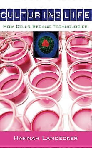 Culturing Life: How Cells Became Technologies